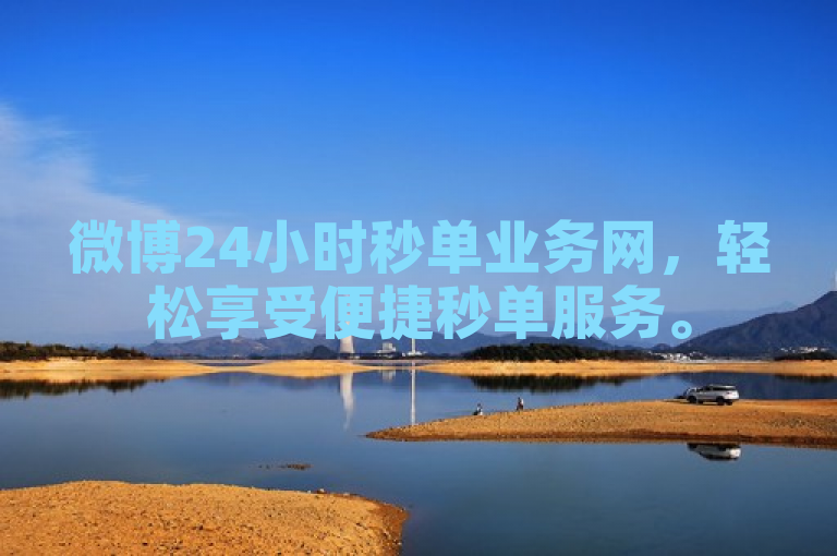 微博24小时秒单业务网，轻松享受便捷秒单服务。
