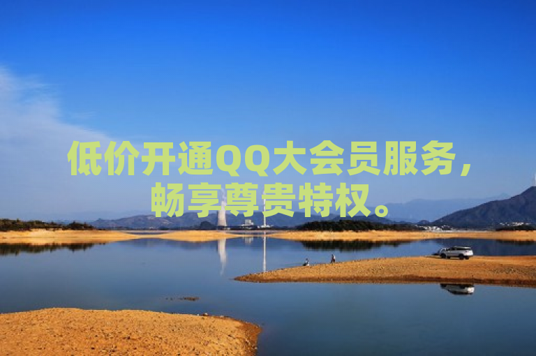 低价开通QQ大会员服务，畅享尊贵特权。