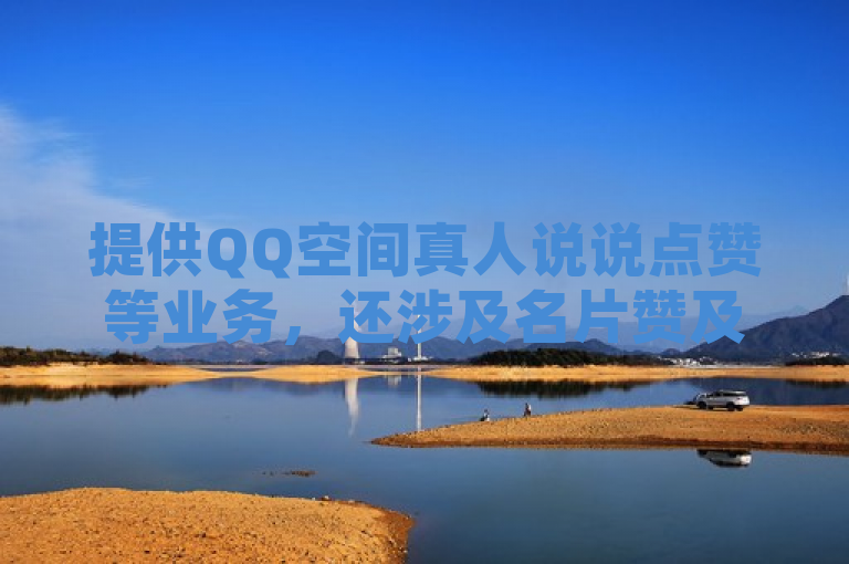 提供QQ空间真人说说点赞等业务，还涉及名片赞及秒赞相关内容。
