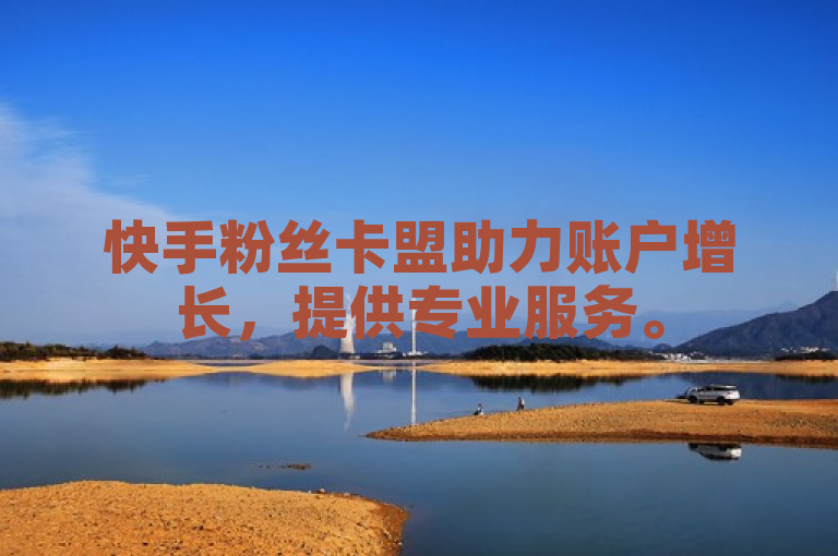 快手粉丝卡盟助力账户增长，提供专业服务。