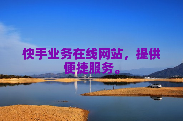 快手业务在线网站，提供便捷服务。