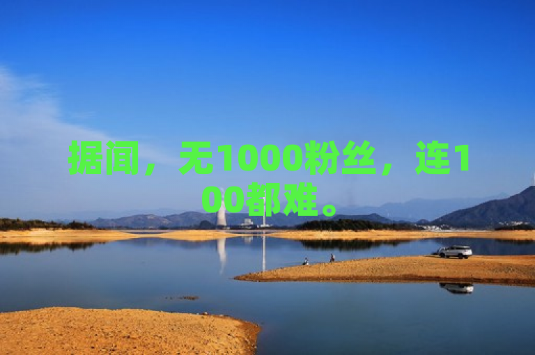 据闻，无1000粉丝，连100都难。