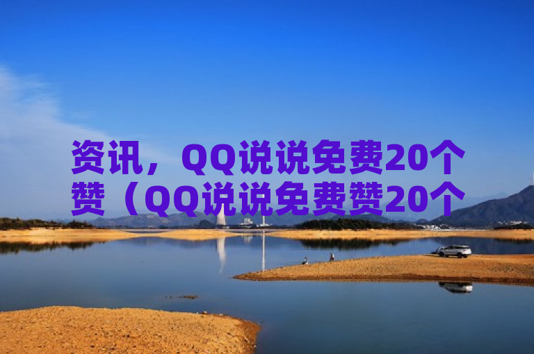 资讯，QQ说说免费20个赞（QQ说说免费赞20个）