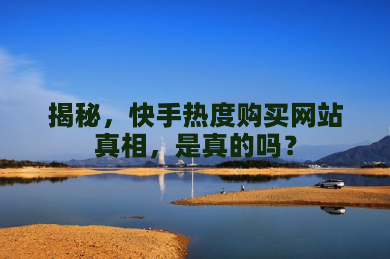 揭秘，快手热度购买网站真相，是真的吗？
