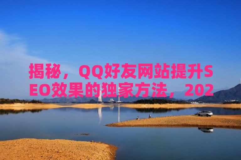 揭秘，QQ好友网站提升SEO效果的独家方法，2025必学！