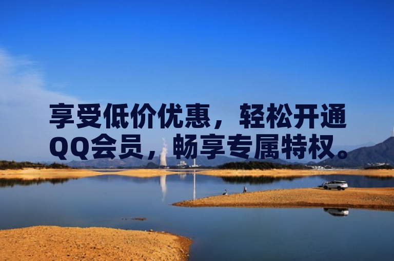 享受低价优惠，轻松开通QQ会员，畅享专属特权。