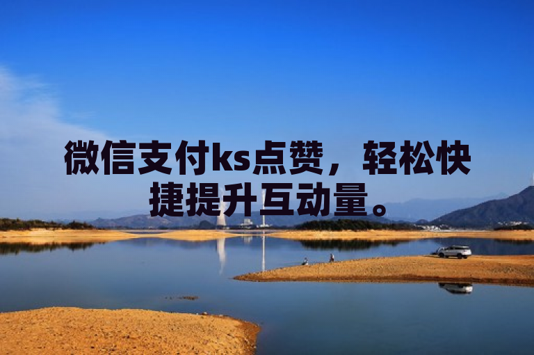 微信支付ks点赞，轻松快捷提升互动量。