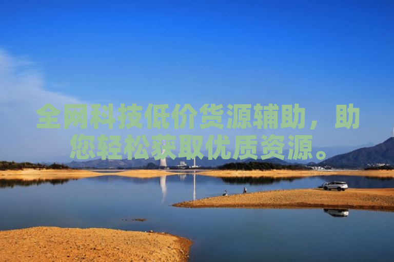 全网科技低价货源辅助，助您轻松获取优质资源。