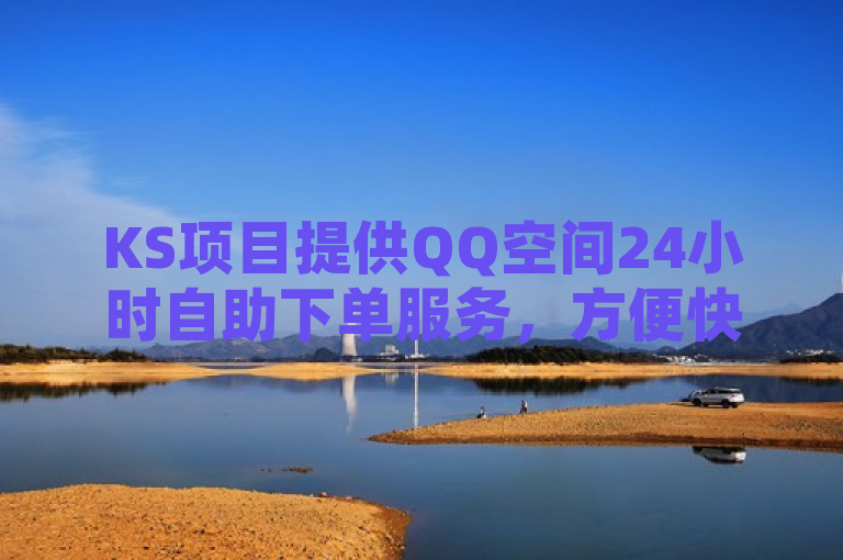 KS项目提供QQ空间24小时自助下单服务，方便快捷。