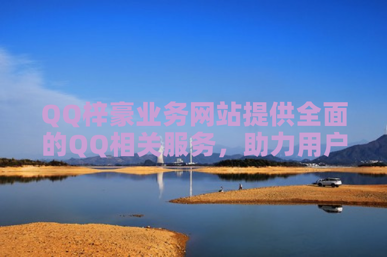 QQ梓豪业务网站提供全面的QQ相关服务，助力用户畅享社交乐趣。
