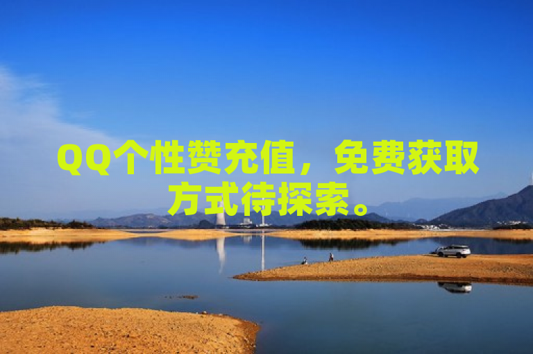 QQ个性赞充值，免费获取方式待探索。