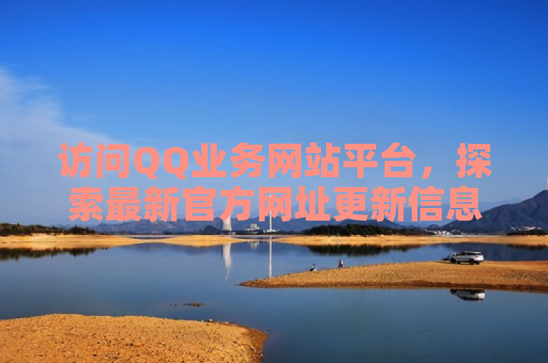 访问QQ业务网站平台，探索最新官方网址更新信息。
