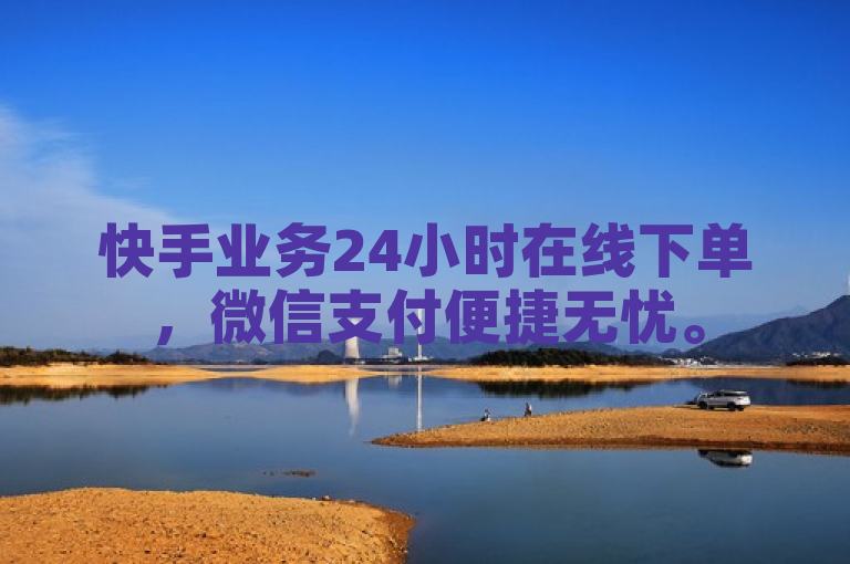 快手业务24小时在线下单，微信支付便捷无忧。