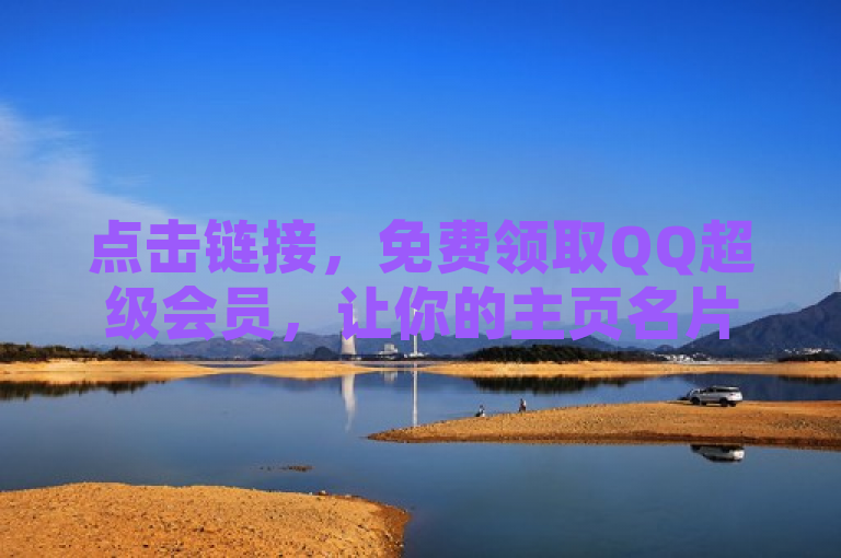点击链接，免费领取QQ超级会员，让你的主页名片更闪耀。