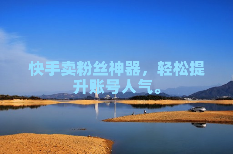 快手卖粉丝神器，轻松提升账号人气。