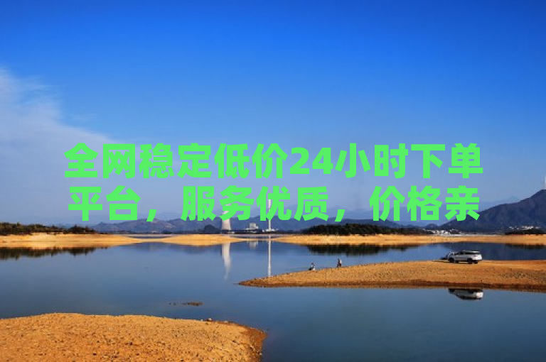 全网稳定低价24小时下单平台，服务优质，价格亲民。