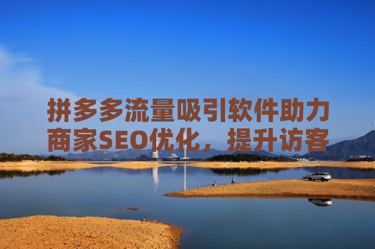 拼多多流量吸引软件助力商家SEO优化，提升访客流量。