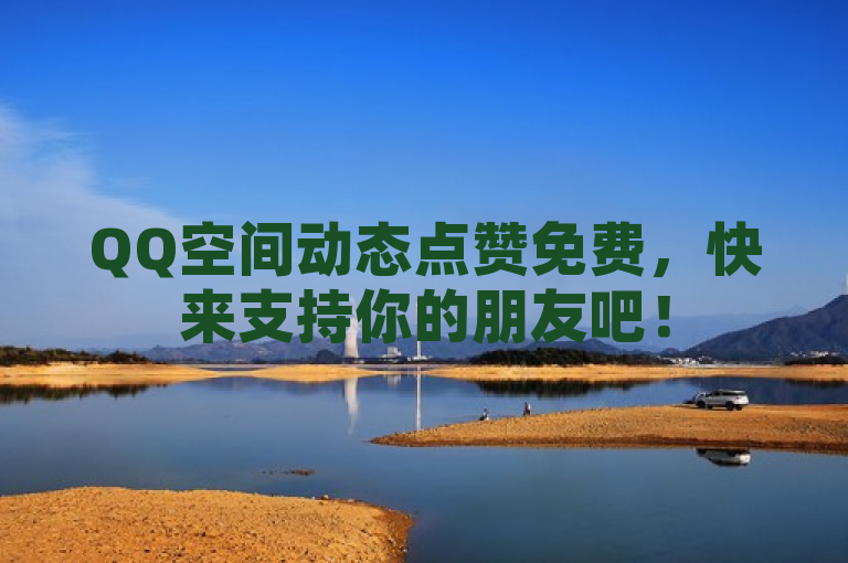 QQ空间动态点赞免费，快来支持你的朋友吧！