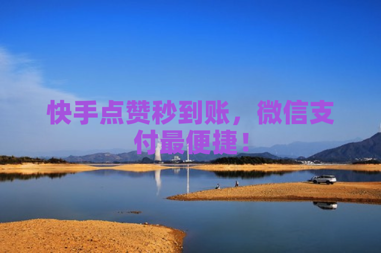 快手点赞秒到账，微信支付最便捷！