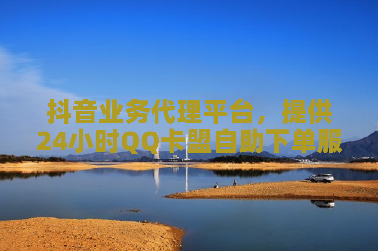 抖音业务代理平台，提供24小时QQ卡盟自助下单服务，一块钱可购100个KS买站作品。