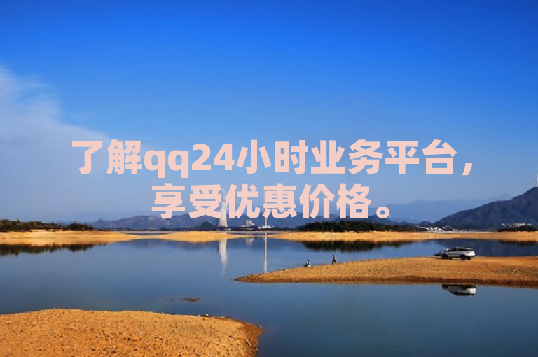 了解qq24小时业务平台，享受优惠价格。
