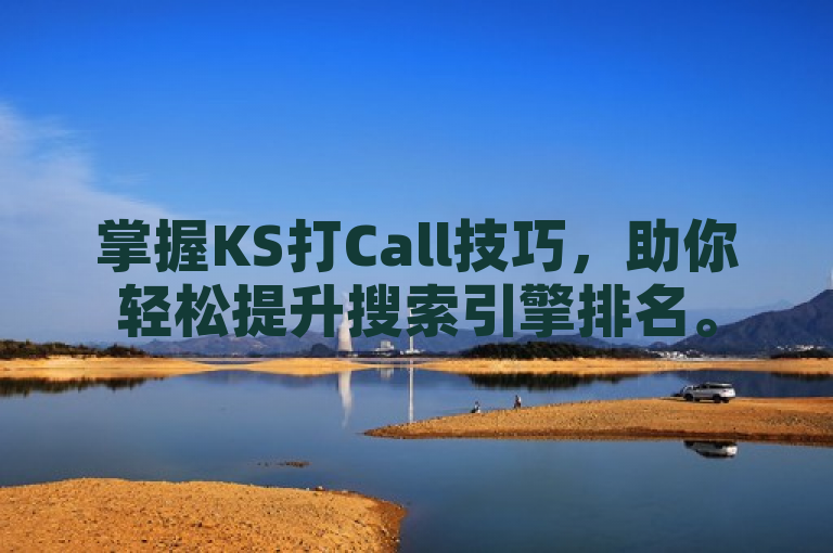 掌握KS打Call技巧，助你轻松提升搜索引擎排名。