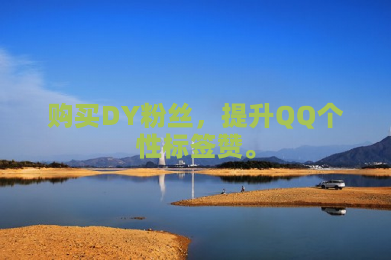 购买DY粉丝，提升QQ个性标签赞。