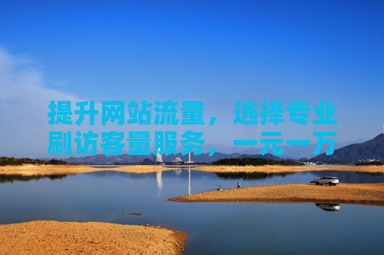 提升网站流量，选择专业刷访客量服务，一元一万访客量轻松实现。
