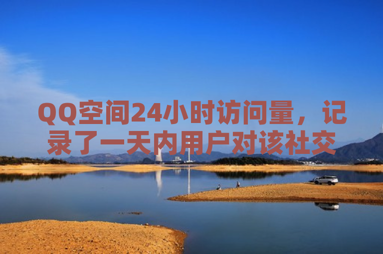 QQ空间24小时访问量，记录了一天内用户对该社交平台的互动热度。