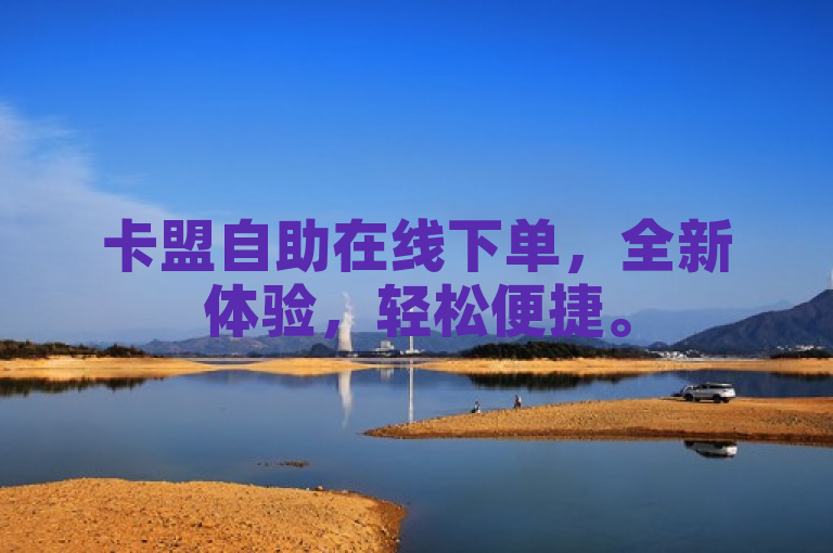 卡盟自助在线下单，全新体验，轻松便捷。