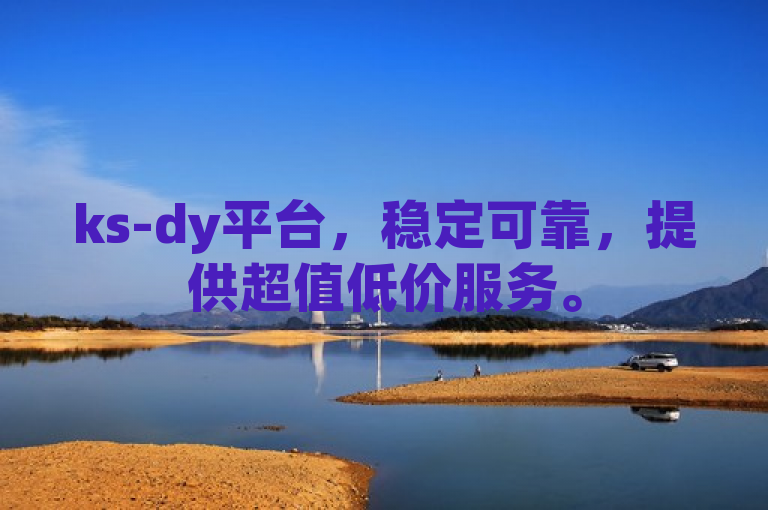 ks-dy平台，稳定可靠，提供超值低价服务。