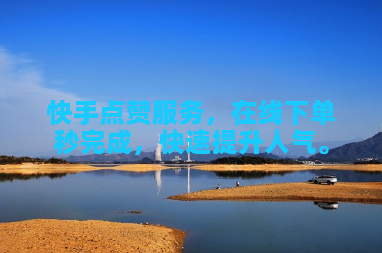 快手点赞服务，在线下单秒完成，快速提升人气。