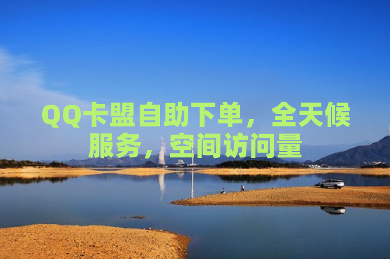 QQ卡盟自助下单，全天候服务，空间访问量50000免费。