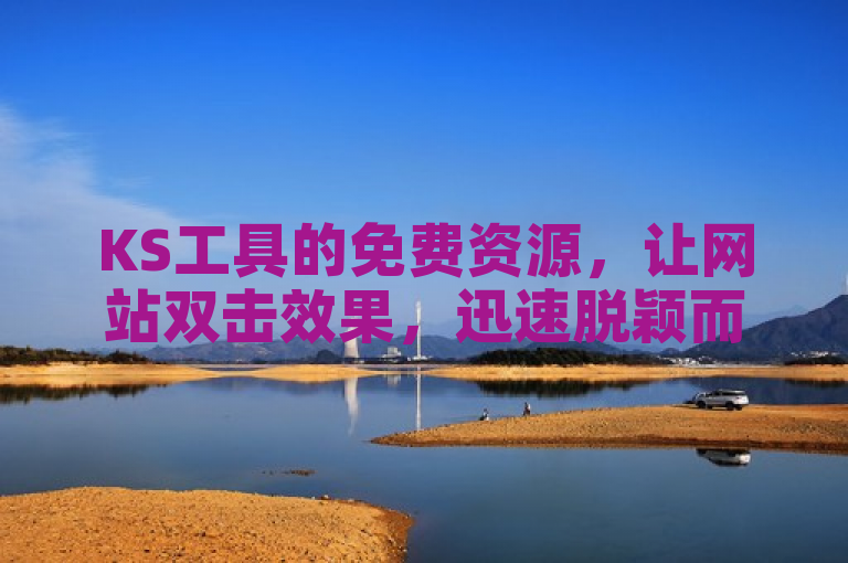 KS工具的免费资源，让网站双击效果，迅速脱颖而出。
