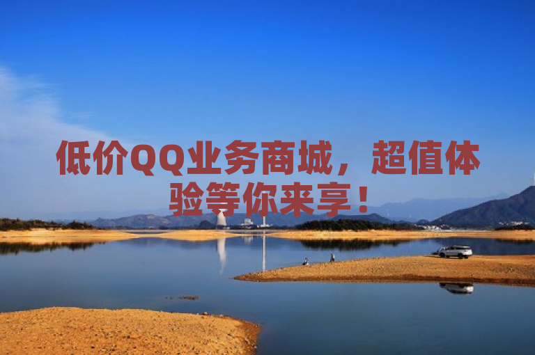 低价QQ业务商城，超值体验等你来享！