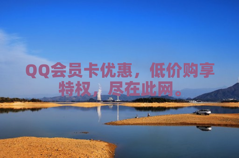 QQ会员卡优惠，低价购享特权，尽在此网。