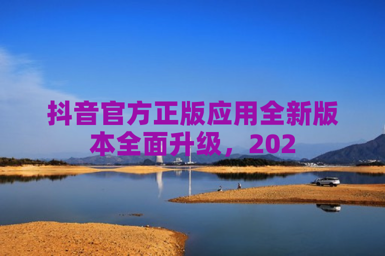 抖音官方正版应用全新版本全面升级，2025必备技能揭秘。