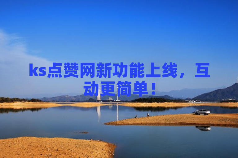ks点赞网新功能上线，互动更简单！