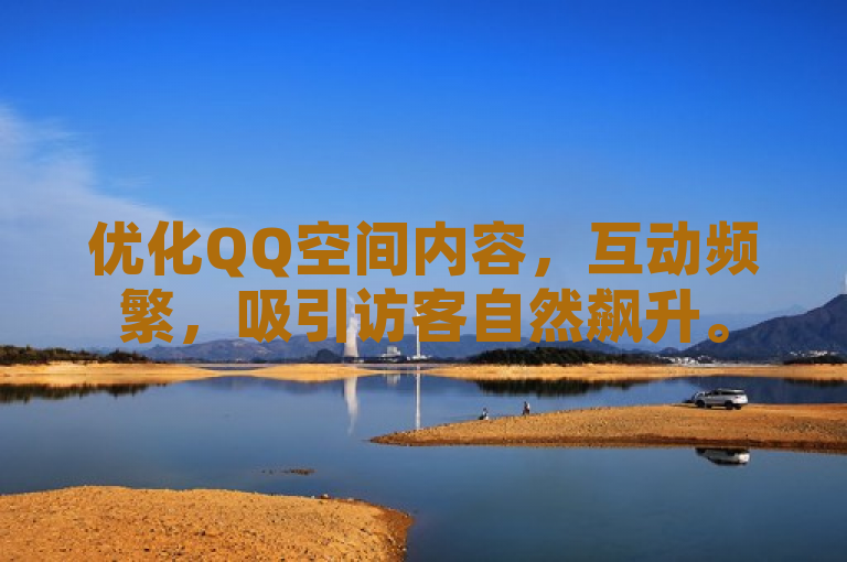 优化QQ空间内容，互动频繁，吸引访客自然飙升。