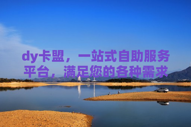dy卡盟，一站式自助服务平台，满足您的各种需求。