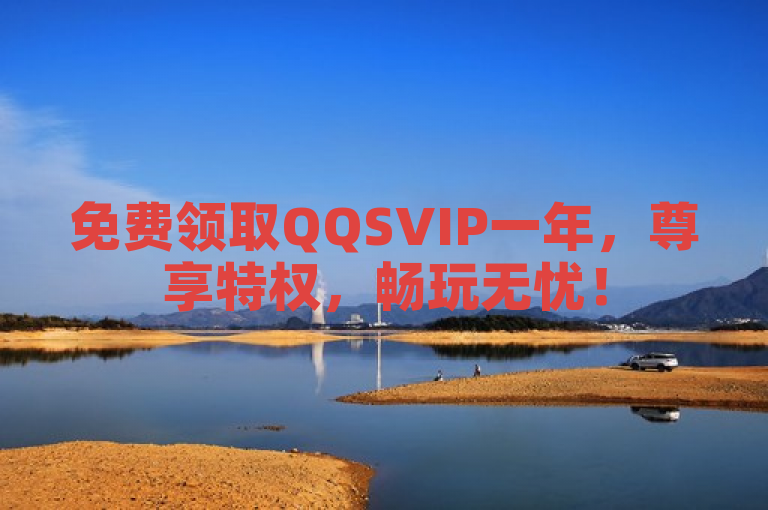 免费领取QQSVIP一年，尊享特权，畅玩无忧！