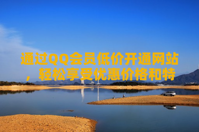 通过QQ会员低价开通网站，轻松享受优惠价格和特权服务。