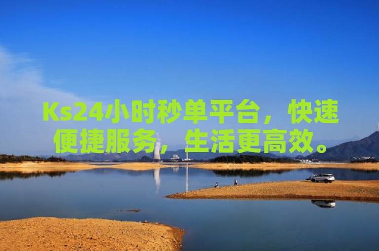 Ks24小时秒单平台，快速便捷服务，生活更高效。
