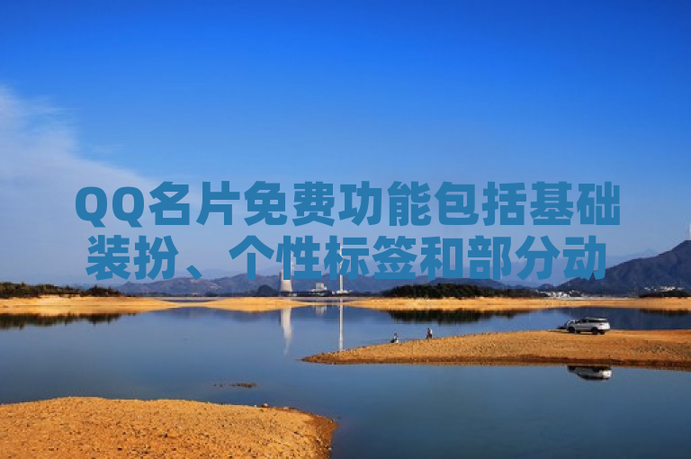 QQ名片免费功能包括基础装扮、个性标签和部分动态背景。