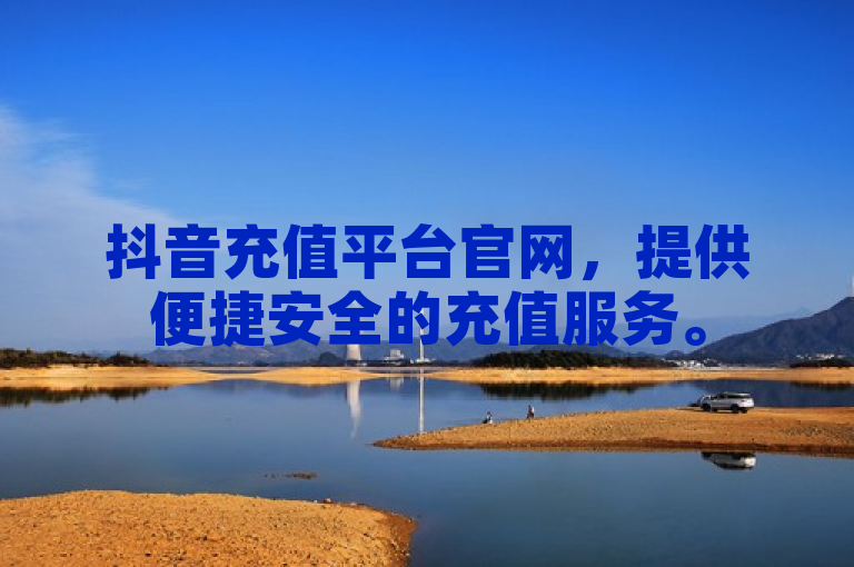 抖音充值平台官网，提供便捷安全的充值服务。