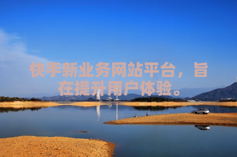 快手新业务网站平台，旨在提升用户体验。
