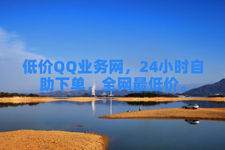 低价QQ业务网，24小时自助下单，全网最低价。