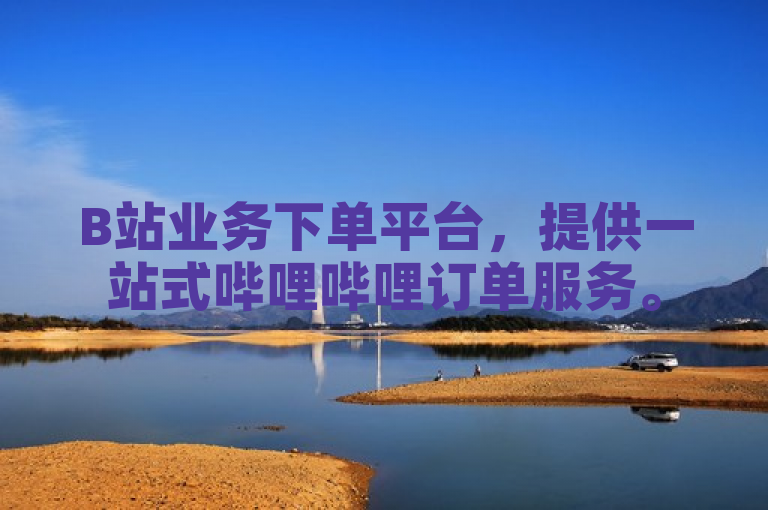 B站业务下单平台，提供一站式哔哩哔哩订单服务。