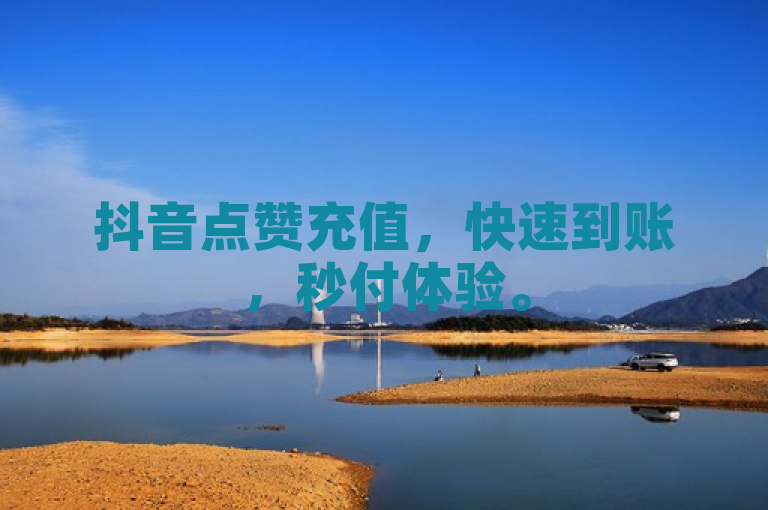 抖音点赞充值，快速到账，秒付体验。