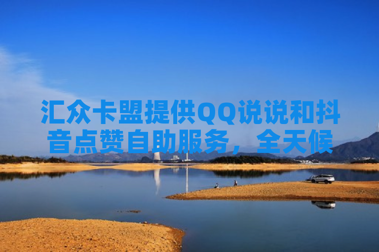 汇众卡盟提供QQ说说和抖音点赞自助服务，全天候在线。
